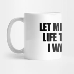 let me live my life the way I want to Mug